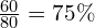 \frac{60}{80} = 75\%