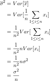 \begin{aligned}\overline{\sigma}^2 &= Var[\overline{x}] \\                              &= Var[\frac{1}{n} \sum_{1 \leq i \leq n}{x_i}] \\                              &= \frac{1}{n^2} Var[\sum_{1 \leq i \leq n}{x_i}] \\                                 &=  \frac{1}{n^2} n Var[x_i] \\                              &= \frac{1}{n^2} n \sigma^2 \\                              &= \frac{\sigma^2}{n}\end{aligned}