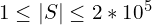 1 \le |S| \le 2*10^5