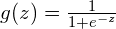 g(z) = \frac{1}{1+e^{-z}}